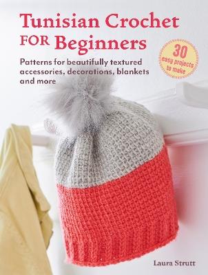 Tunisian Crochet for Beginners: 30 easy projects to make: Patterns for Beautifully Textured Accessories, Decorations, Blankets and More - Laura Strutt - cover