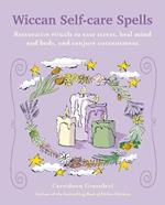 Wiccan Self-care Spells: Restorative Rituals to Ease Stress, Heal Mind and Body, and Conjure Contentment
