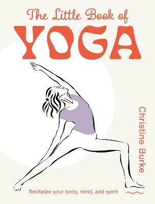 The Little Book of Yoga: Revitalize Your Body, Mind, and Spirit - Christine Burke - cover