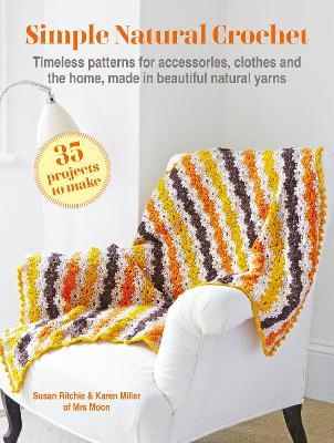 Simple Natural Crochet: 35 projects to make: Timeless Patterns for Accessories, Clothes and the Home, Made in Beautiful Natural Yarns - Susan Ritchie,Karen Miller - cover