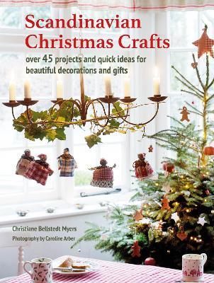 Scandinavian Christmas Crafts: Over 45 Projects and Quick Ideas for Beautiful Decorations & Gifts - Christiane Bellstedt Myers - cover
