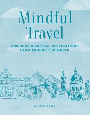 Mindful Travel: Inspiring Spiritual Destinations from Around the World - Alice Peck - cover