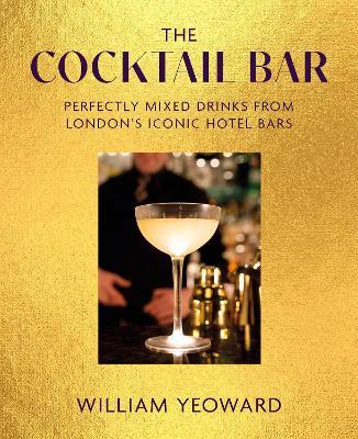 The Cocktail Bar: Perfectly Mixed Drinks from London's Iconic Hotel Bars - William Yeoward - cover