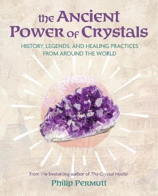 The Ancient Power of Crystals: History, Legends, and Healing Practices from Around the World - Philip Permutt - cover