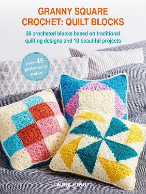 Granny Square Crochet: Quilt Blocks: 36 Crocheted Blocks Based on Traditional Quilting Designs and 10 Beautiful Projects - Laura Strutt - cover
