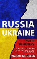 Russia Ukraine, Putin Zelenskyy: Your Essential Uncensored Guide to the Russia Ukraine history and war. - Valentine Green - cover
