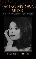 Facing My Own Music: The Spiritual Journey of a Singer - Melanie P. Golding - cover