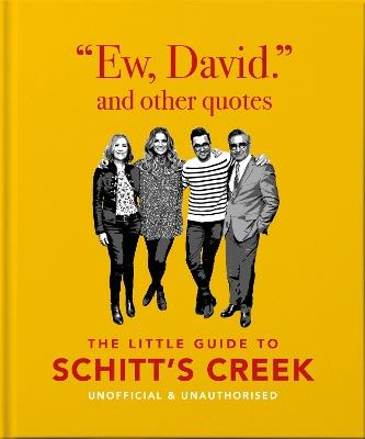 Ew, David, and Other Schitty Quotes: The Little Guide to Schitt's Creek - OH - cover