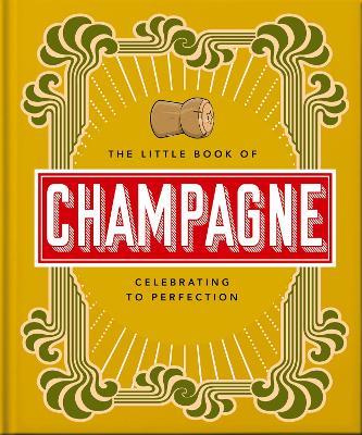 The Little Book of Champagne: A Bubbly Guide to the World's Most Famous Fizz! - OH,OH - cover