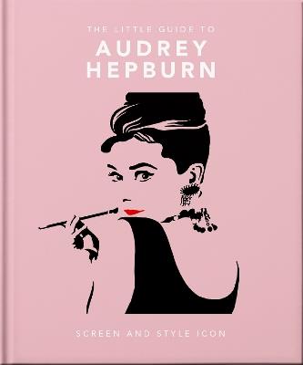The Little Guide to Audrey Hepburn: Screen and Style Icon - OH - cover