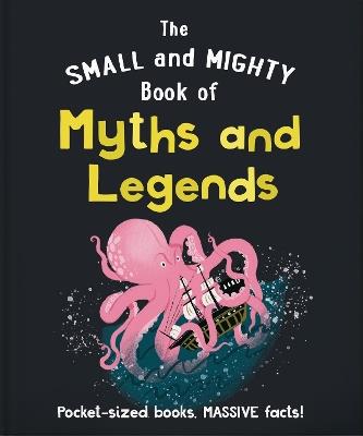 The Small and Mighty Book of Myths and Legends: Pocket-sized books, MASSIVE facts! - OH - cover