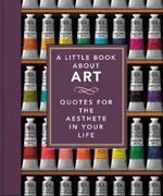 A Little Book About Art: Quotes for the Aesthete in Your Life