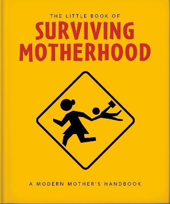 The Little Book of Surviving Motherhood: For Tired Parents Everywhere - OH - cover