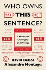 Who Owns This Sentence?: A History of Copyrights and Wrongs