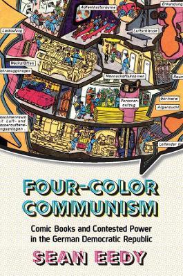 Four-Color Communism: Comic Books and Contested Power in the German Democratic Republic - Sean Eedy - cover