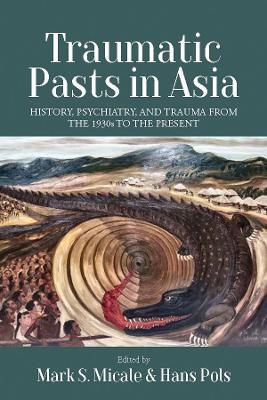 Traumatic Pasts in Asia: History, Psychiatry, and Trauma from the 1930s to the Present - cover