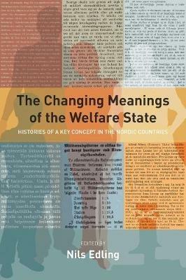 The Changing Meanings of the Welfare State: Histories of a Key Concept in the Nordic Countries - cover