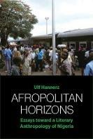 Afropolitan Horizons: Essays toward a Literary Anthropology of Nigeria - Ulf Hannerz - cover