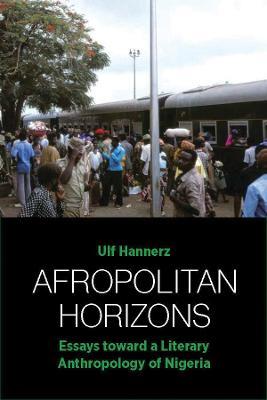 Afropolitan Horizons: Essays toward a Literary Anthropology of Nigeria - Ulf Hannerz - cover