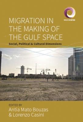 Migration in the Making of the Gulf Space: Social, Political, and Cultural Dimensions - cover
