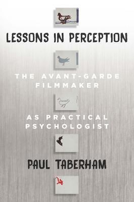 Lessons in Perception: The Avant-Garde Filmmaker as Practical Psychologist - Paul Taberham - cover
