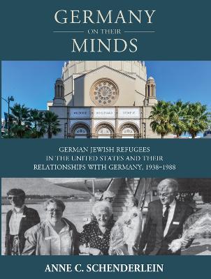 Germany On Their Minds: German Jewish Refugees in the United States and Their Relationships with Germany, 1938-1988 - Anne C. Schenderlein - cover