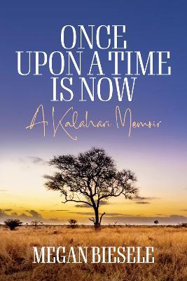 Once Upon a Time is Now: A Kalahari Memoir - Megan Biesele - cover