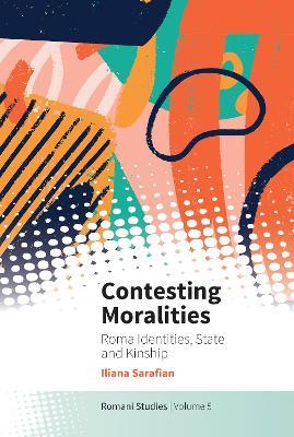 Contesting Moralities: Roma Identities, State and Kinship - Iliana Sarafian - cover
