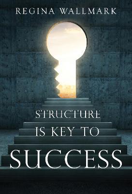 Structure is Key to Success - Regina Wallmark - cover