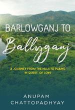 Barlowganj to Ballyganj -- A Journey from the Hills to Plains in Quest of Love