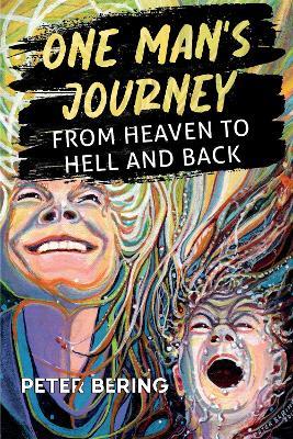 One Man's Journey from Heaven to Hell and Back - Peter Bering - cover