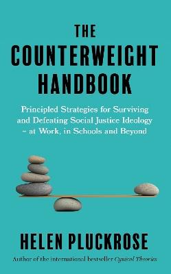 The Counterweight Handbook: Principled Strategies for Surviving and Defeating Critical Social Justice Ideology - at Work, in Schools and Beyond - Helen Pluckrose - cover