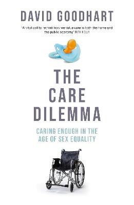 The Care Dilemma: Caring Enough in the Age of Sex Equality - David Goodhart - cover