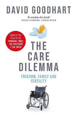 The Care Dilemma: Freedom, Family and Fertility (FT BOOK OF THE YEAR) - David Goodhart - cover