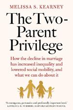 The Two-Parent Privilege: How the decline in marriage has increased inequality and lowered social mobility, and what we can do about it