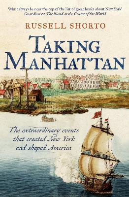Taking Manhattan: The extraordinary events that created New York and shaped America - Russell Shorto - cover