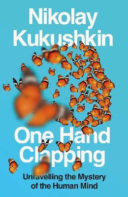 One Hand Clapping: Unravelling the Mystery of the Human Mind - Nikolay Kukushkin - cover