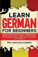 Learn German for Beginners: Learning German in Your Car Has Never Been Easier Before! Have Fun Whilst Learning Fantastic Exercises for Accurate Pronunciations, Daily Used Phrases, and Vocabulary! - Pro Language Learning - cover