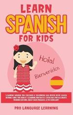 Learn Spanish for Kids: Learning Spanish for Children & Beginners Has Never Been Easier Before! Have Fun Whilst Learning Fantastic Exercises for Accurate Pronunciations, Daily Used Phrases, & Vocabulary!
