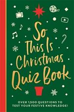 So This is Christmas Quiz Book: Over 1,500 questions on all things festive, from movies to music!