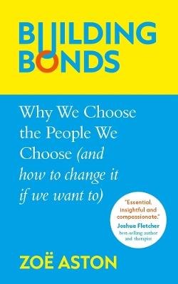 Building Bonds: Why We Choose the People We Choose (and how to change if we want) - Zoë Aston - cover