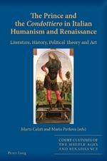 The Prince and the «Condottiero» in Italian Humanism and Renaissance: Literature, History, Political Theory and Art