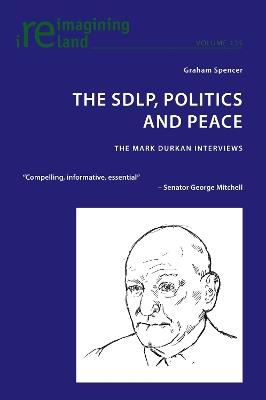 The SDLP, Politics and Peace: The Mark Durkan Interviews - Graham Spencer - cover