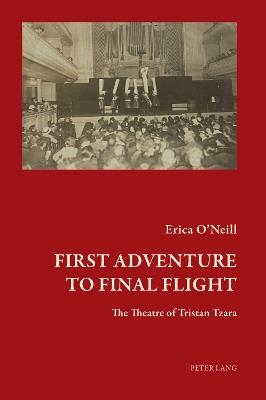 First Adventure to Final Flight: The Theatre of Tristan Tzara - Erica O'Neill - cover