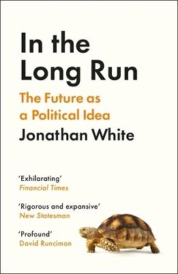 In the Long Run: The Future as a Political Idea - Jonathan White - cover