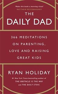 The Daily Dad: 366 Meditations on Parenting, Love and Raising Great Kids