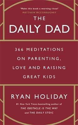 The Daily Dad: 366 Meditations on Parenting, Love and Raising Great Kids - Ryan Holiday - cover