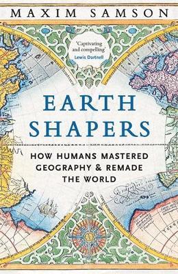 Earth Shapers: How Humans Mastered Geography and Remade the World - Maxim Samson - cover