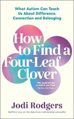 How to Find a Four-Leaf Clover: What Autism Can Teach Us About Difference, Connection and Belonging