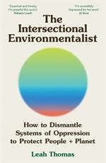 The Intersectional Environmentalist: How to Dismantle Systems of Oppression to Protect People + Planet